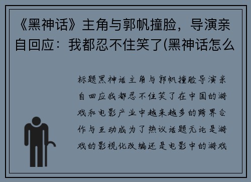 《黑神话》主角与郭帆撞脸，导演亲自回应：我都忍不住笑了(黑神话怎么了)